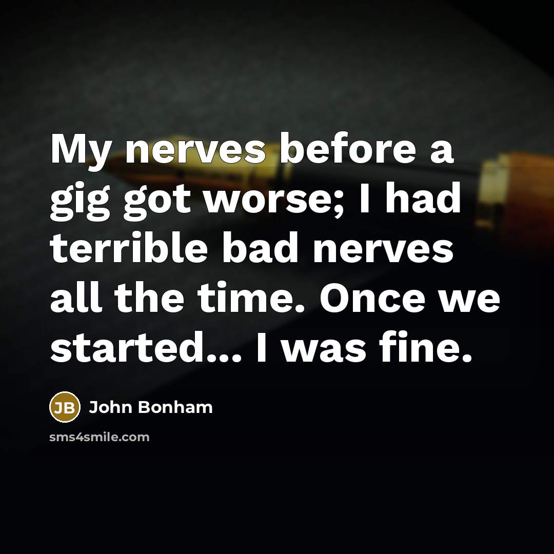 “My nerves before a gig got worse; I had terrible…” quote by John Bonham