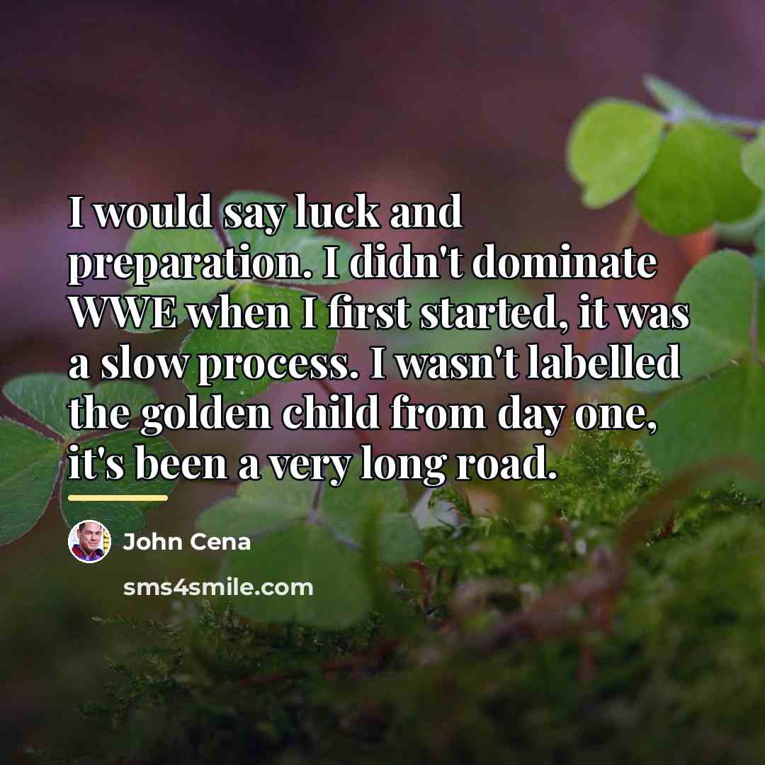 “I would say luck and preparation. I didn't dominate WWE…” quote by John Cena