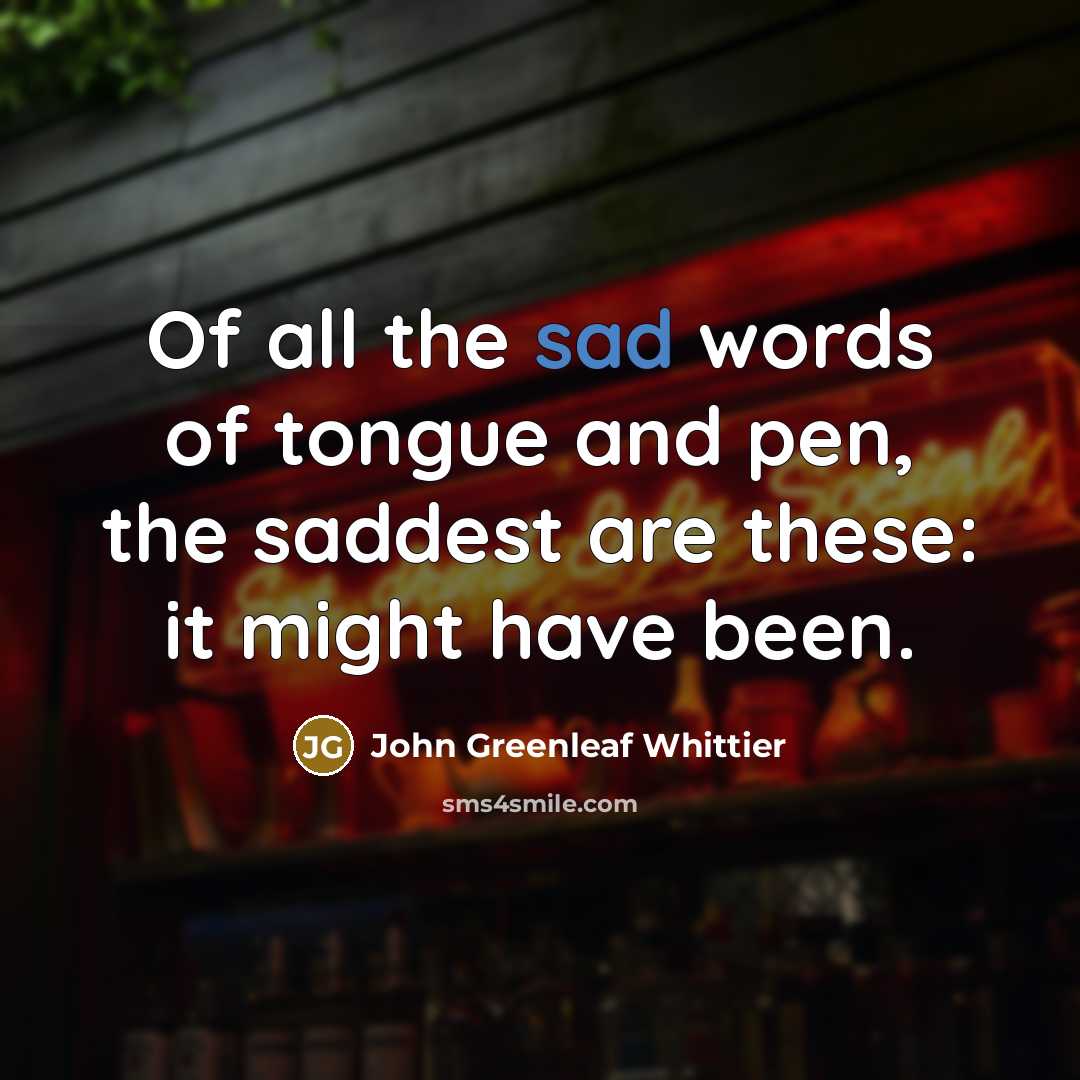 “Of all the sad words of tongue and pen, the…” quote by John Greenleaf Whittier