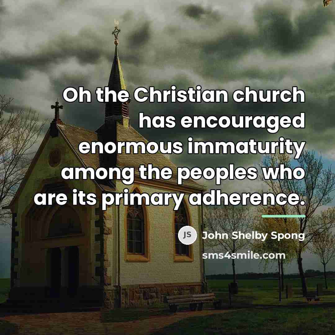 “Oh the Christian church has encouraged enormous immaturity among the…” quote by John Shelby Spong