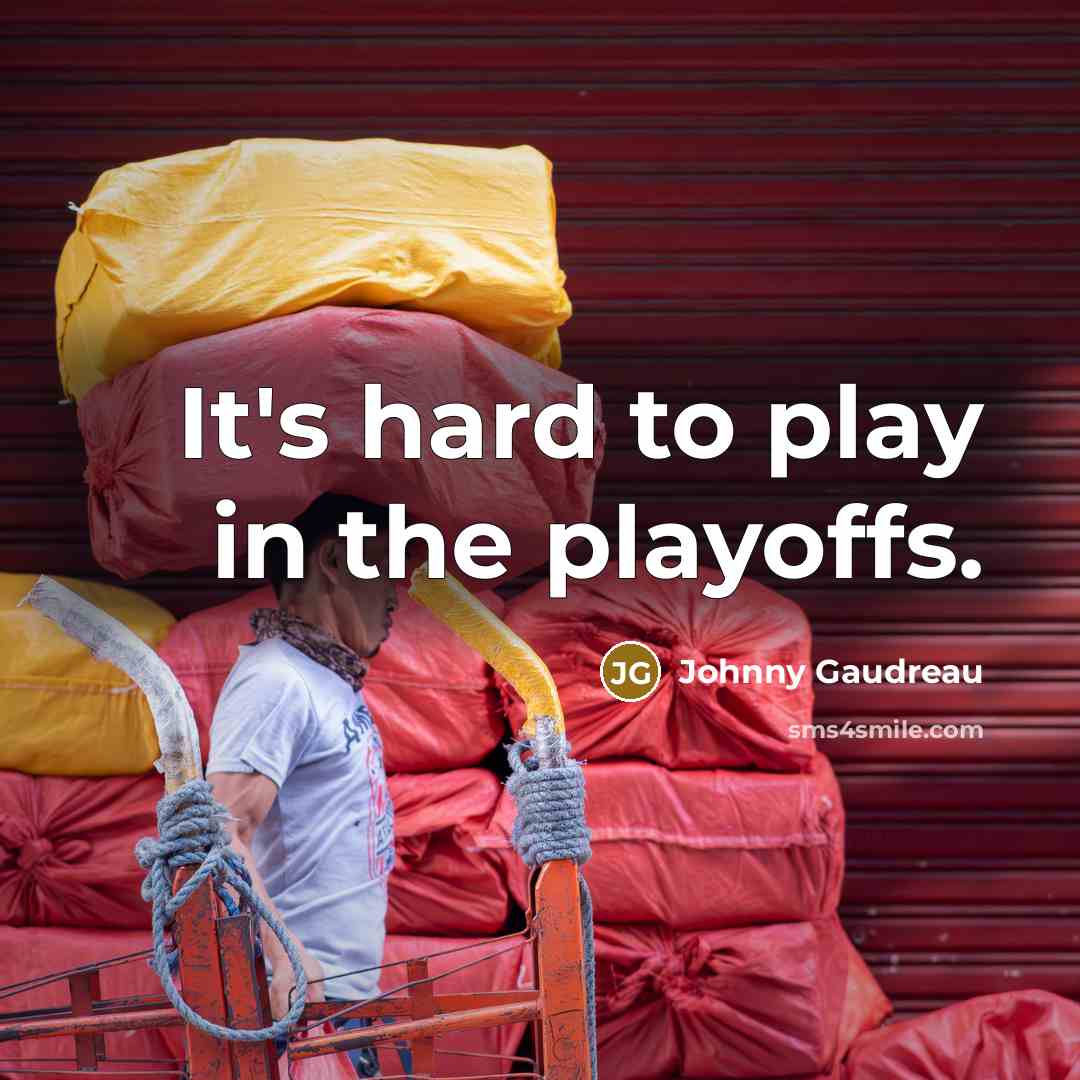 “It's hard to play in the playoffs.” quote by Johnny Gaudreau