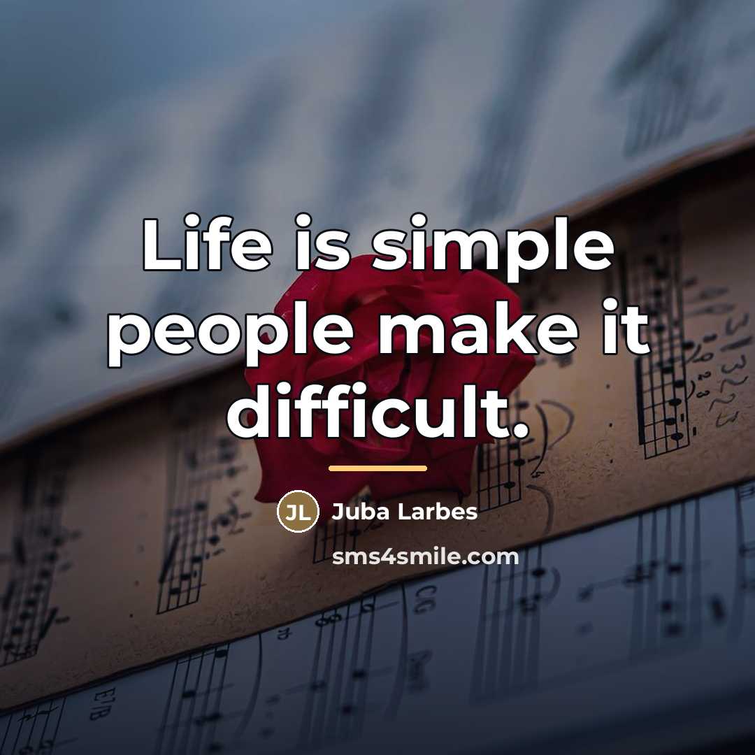 “Life is simple people make it difficult.…” quote by Juba Larbes