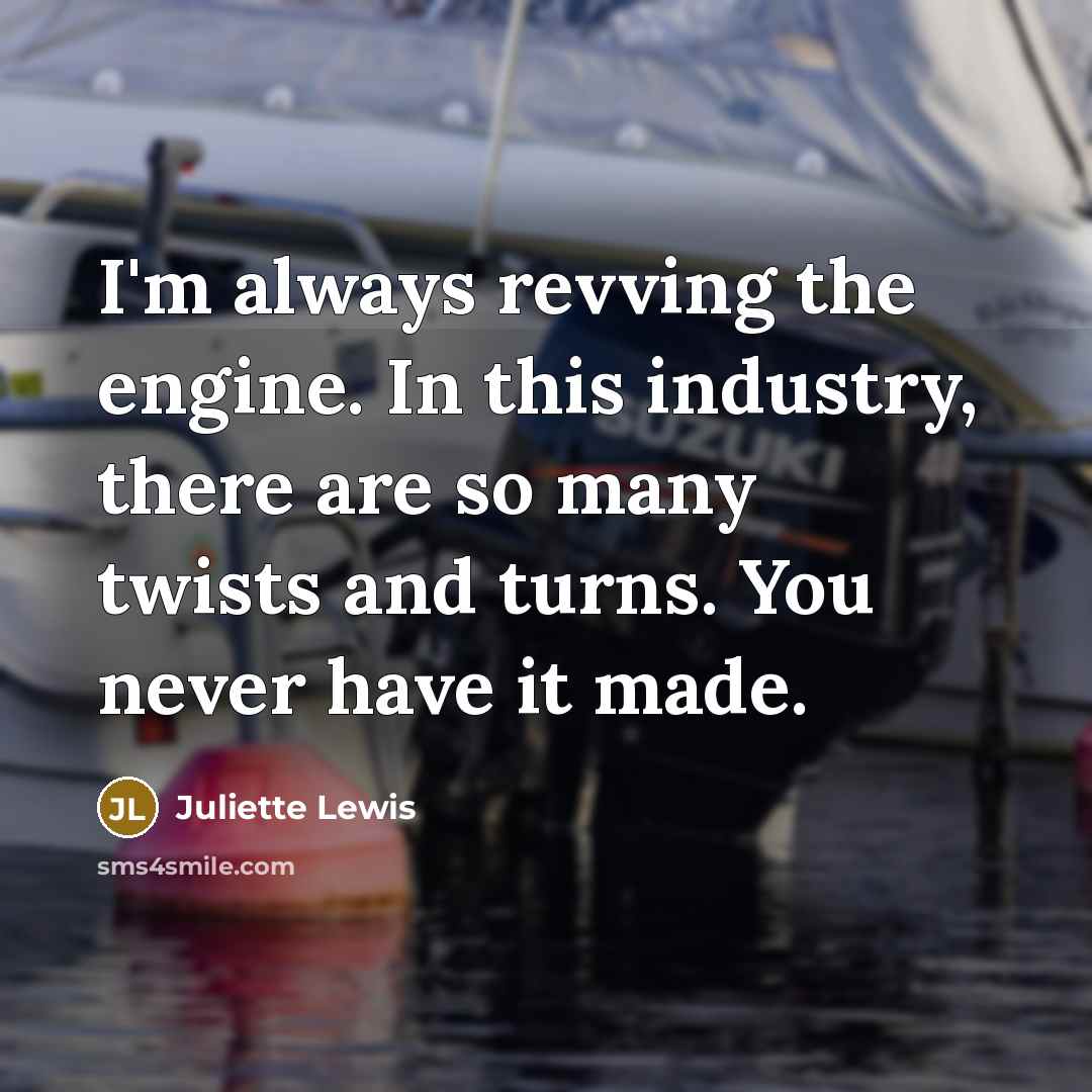 “I'm always revving the engine. In this industry, there are…” quote by Juliette Lewis