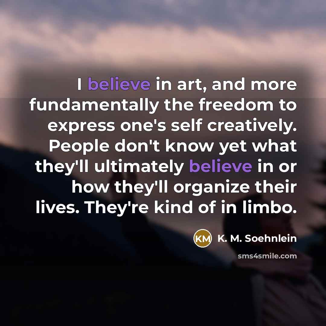 “I believe in art, and more fundamentally the freedom to…” quote by K. M. Soehnlein