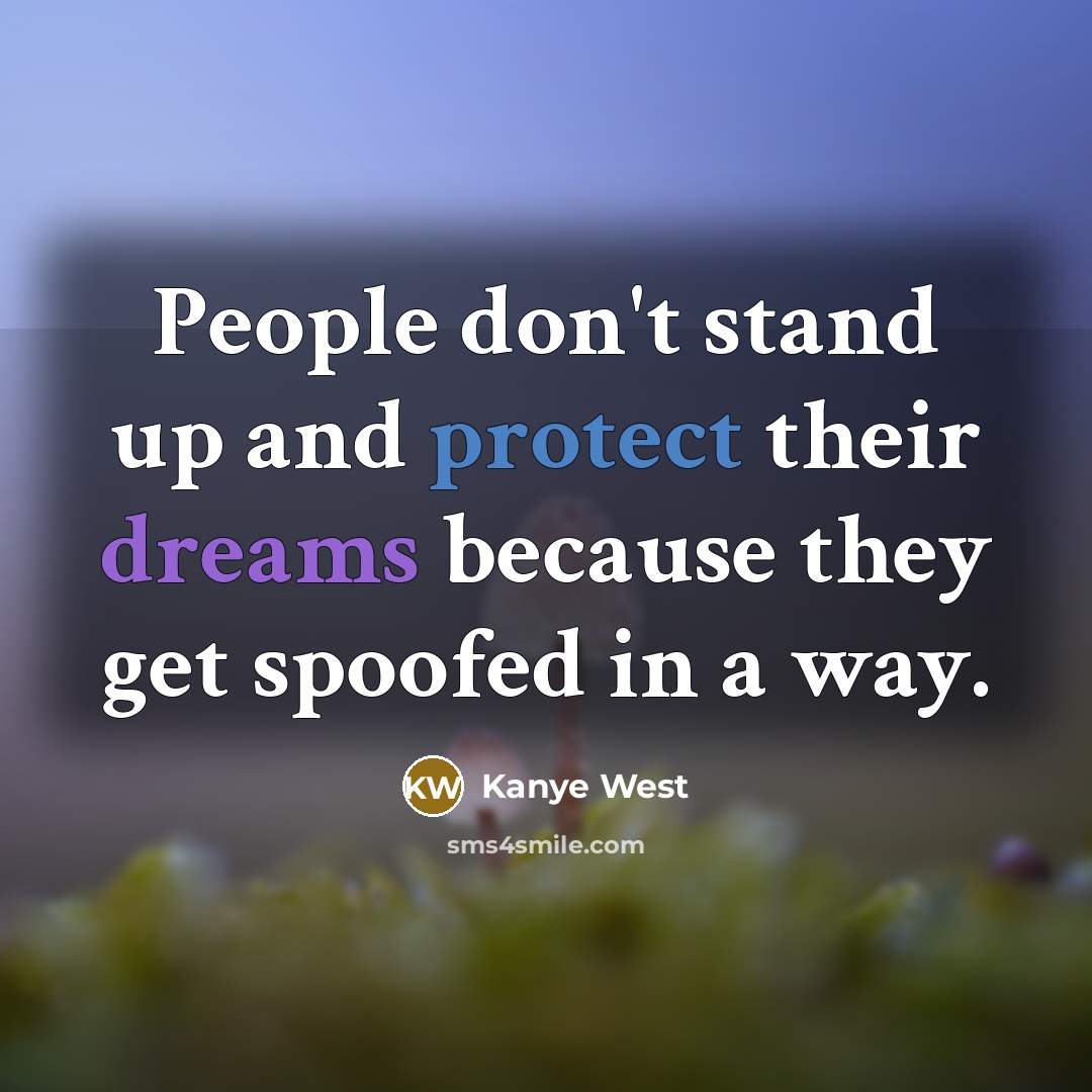 “People don't stand up and protect their dreams because they…” quote by Kanye West