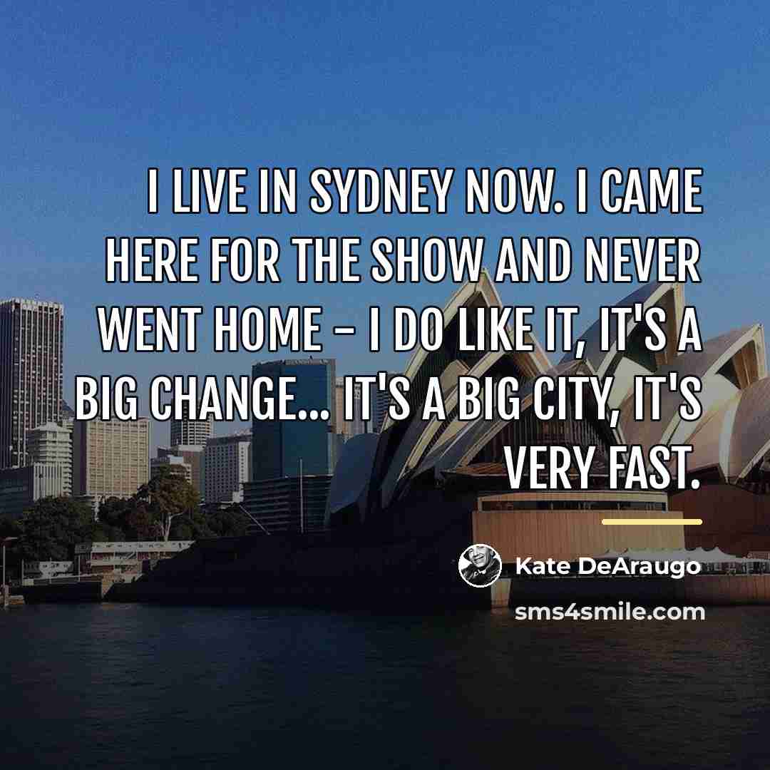 “I live in Sydney now. I came here for the…” quote by Kate DeAraugo