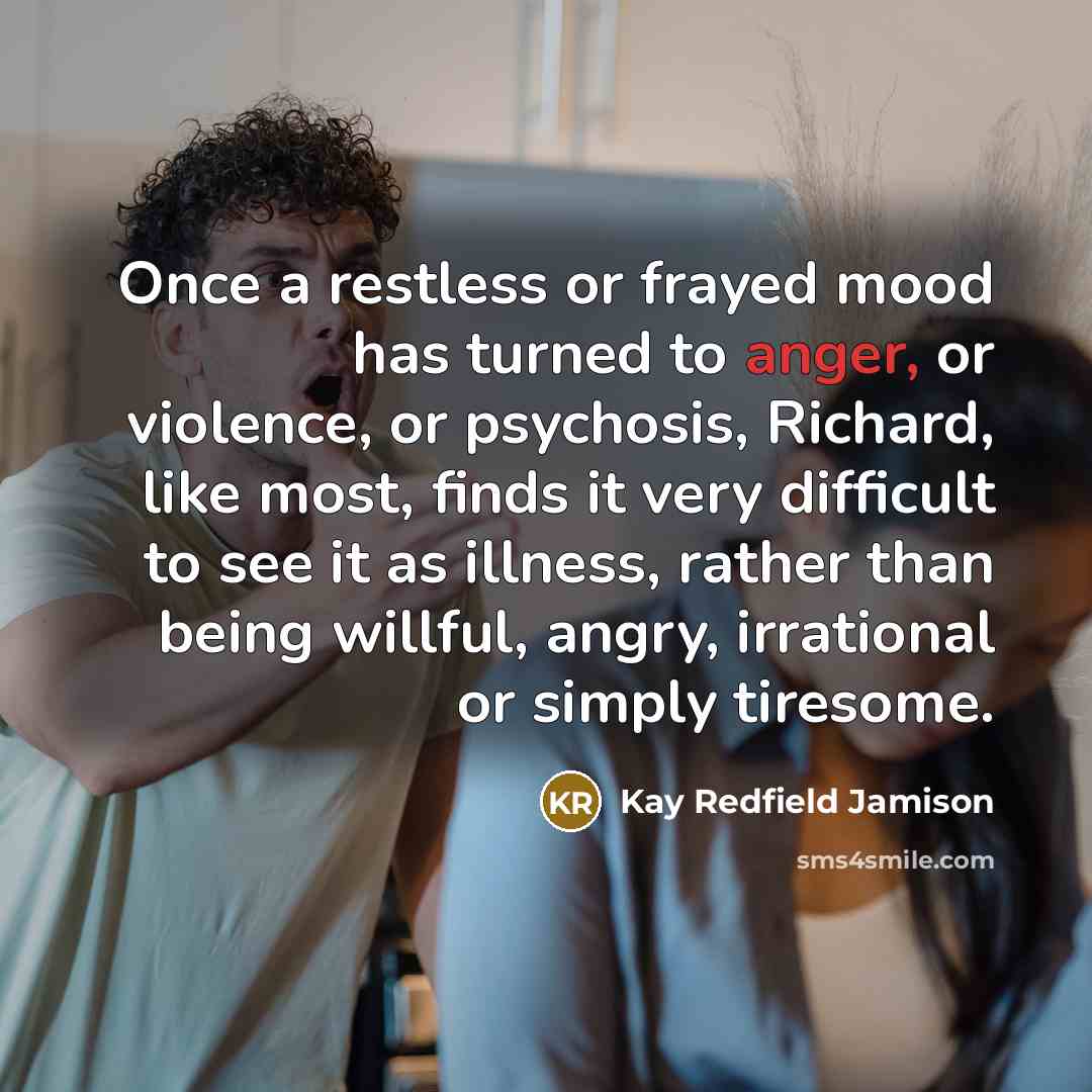 “Once a restless or frayed mood has turned to anger,…” quote by Kay Redfield Jamison