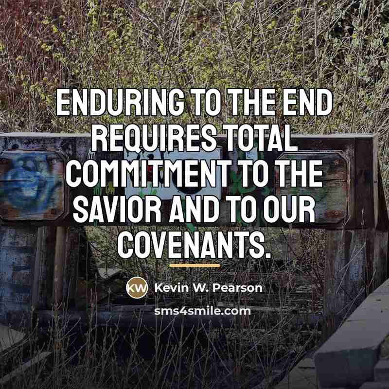 “Enduring to the end requires total commitment to the Savior…” quote by Kevin W. Pearson