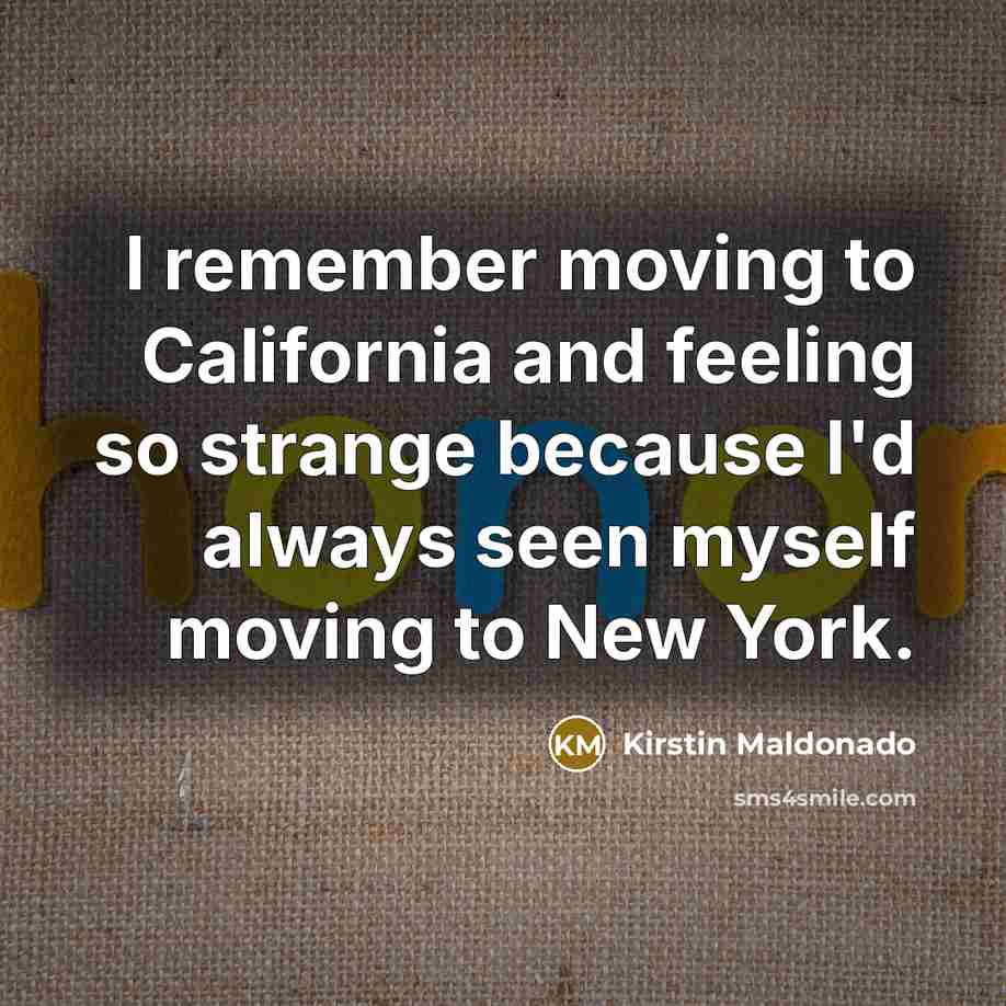 “I remember moving to California and feeling so strange because…” quote by Kirstin Maldonado