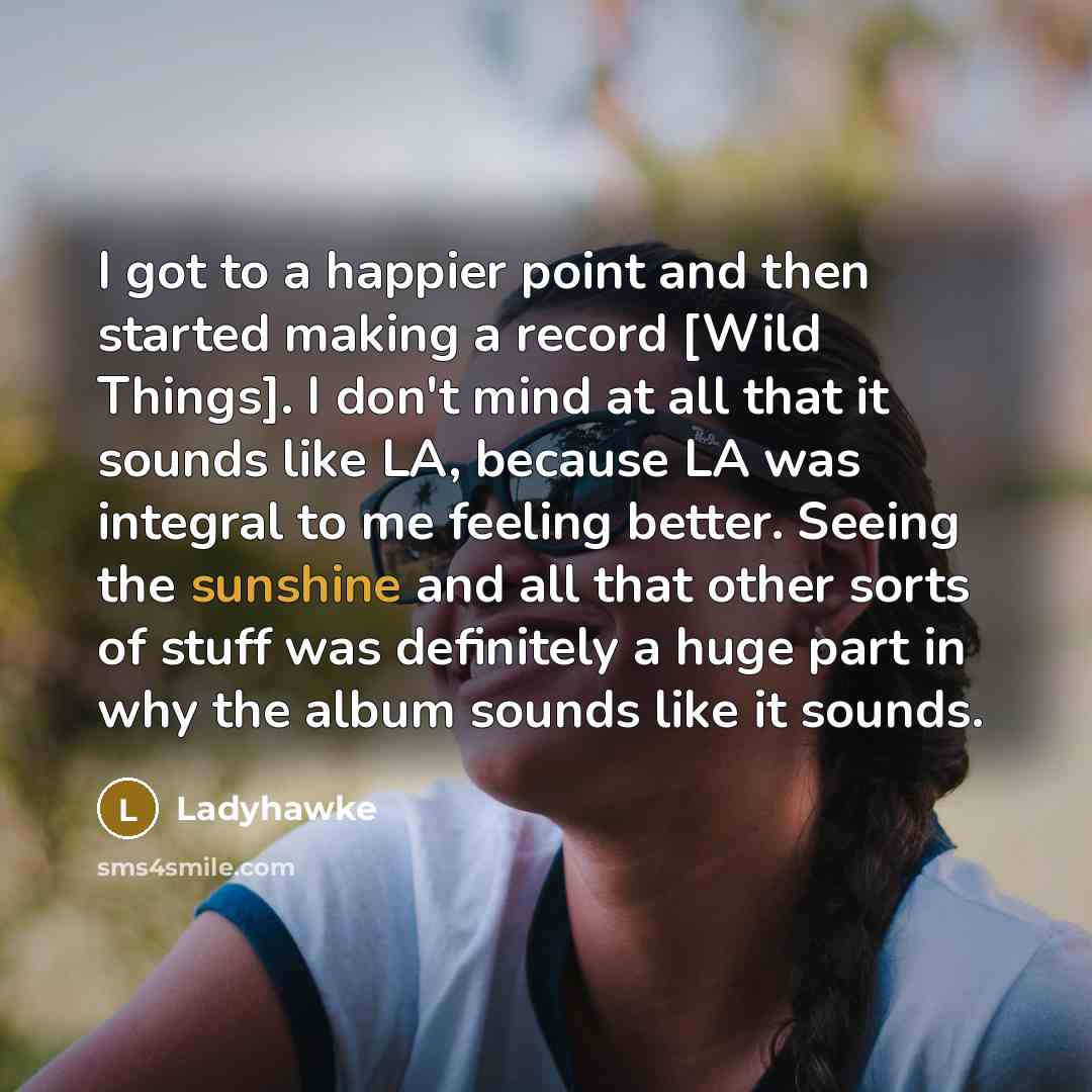 “I got to a happier point and then started making…” quote by Ladyhawke