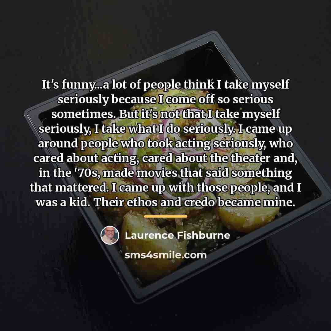 “It's funny...a lot of people think I take myself seriously…” quote by Laurence Fishburne
