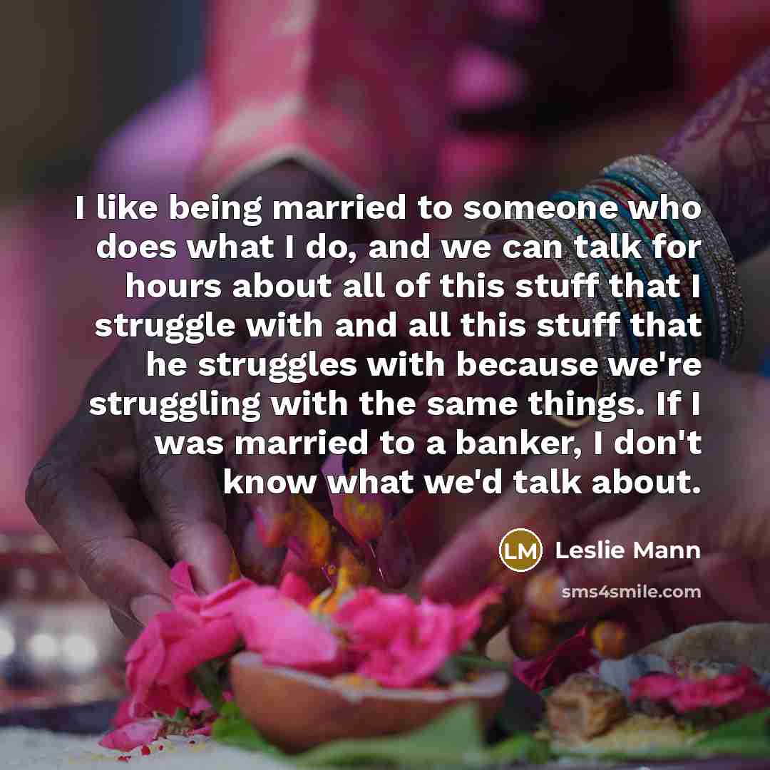 “I like being married to someone who does what I…” quote by Leslie Mann