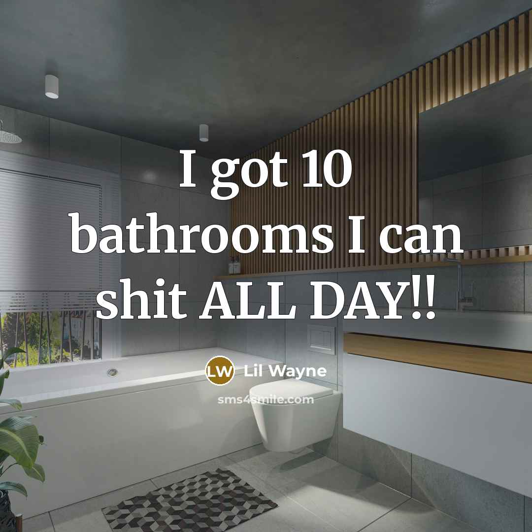 “I got 10 bathrooms I can shit ALL DAY!!…” quote by Lil Wayne