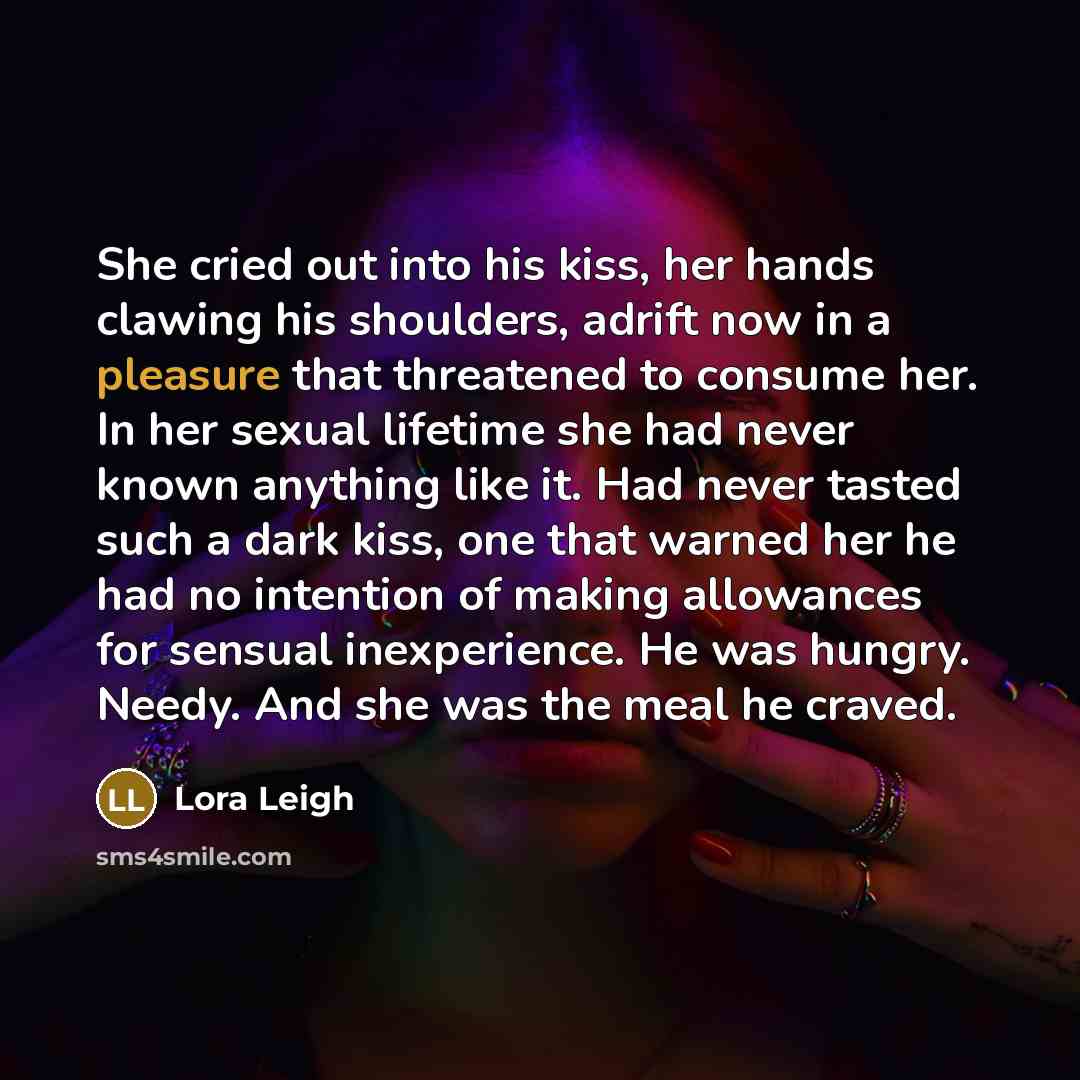 “She cried out into his kiss, her hands clawing his…” quote by Lora Leigh