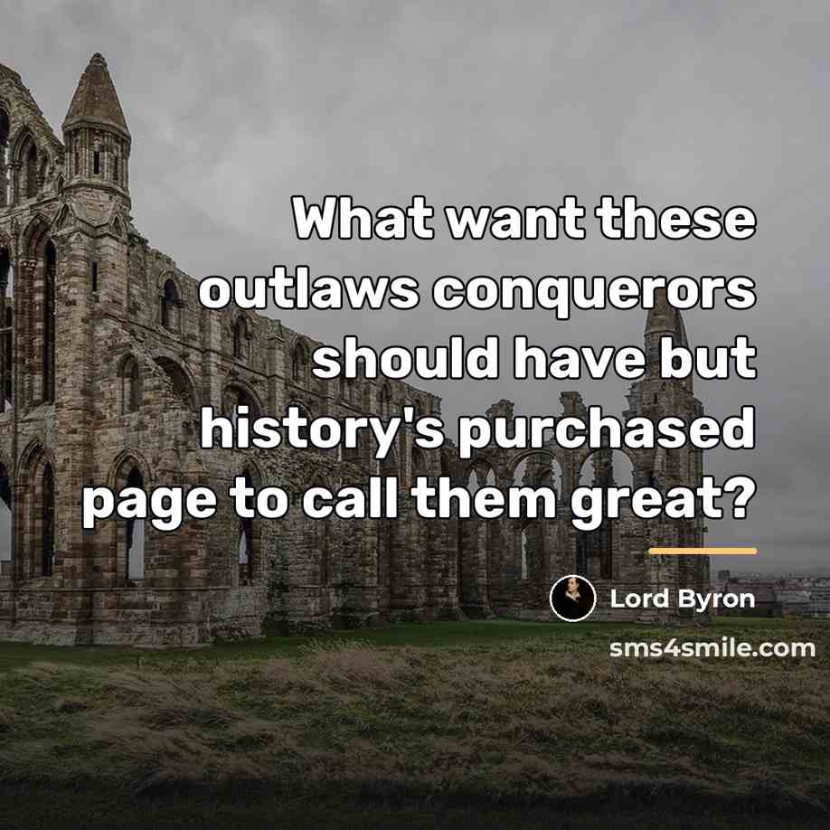 “What want these outlaws conquerors should have but history's purchased…” quote by Lord Byron