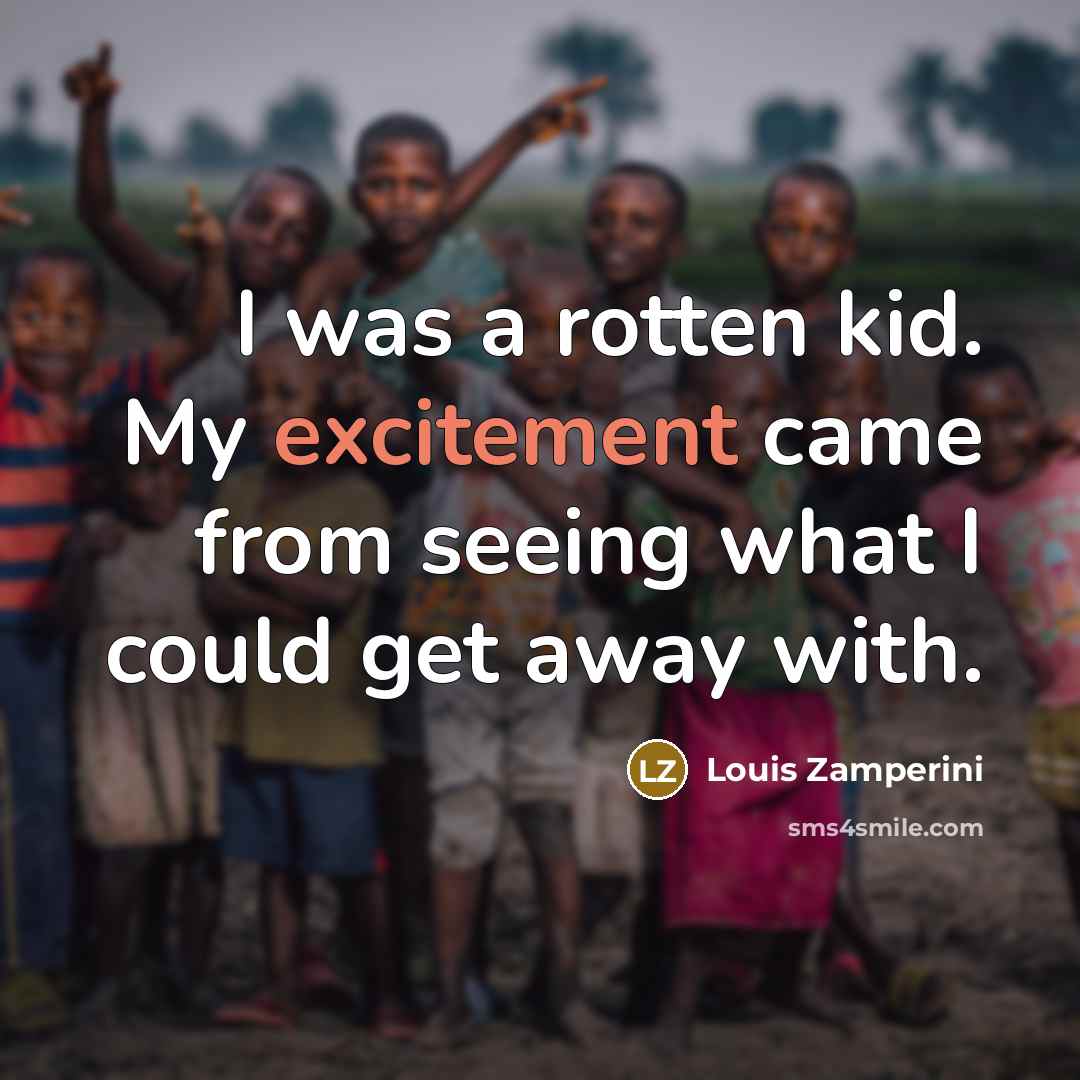 “I was a rotten kid. My excitement came from seeing…” quote by Louis Zamperini