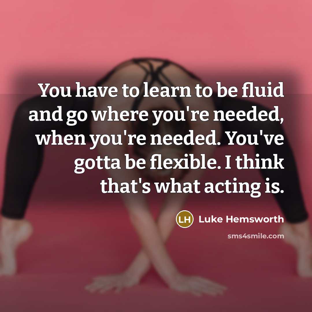 “You have to learn to be fluid and go where…” quote by Luke Hemsworth