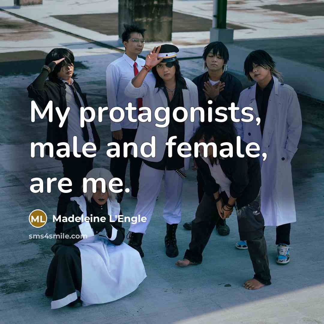 “My protagonists, male and female, are me.…” quote by Madeleine L'Engle
