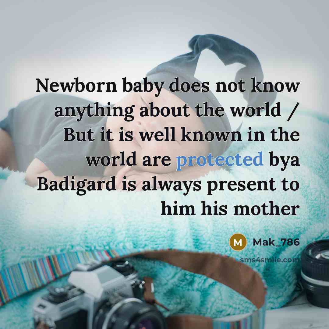 “Newborn baby does not know anything about the world / But it is well known in the world are protected bya Badigard is always present to him his mother” quote by Mak_786