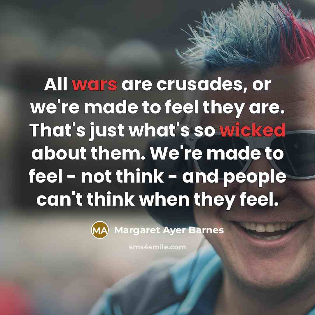 “All wars are crusades, or we're made to feel they…” quote by Margaret Ayer Barnes