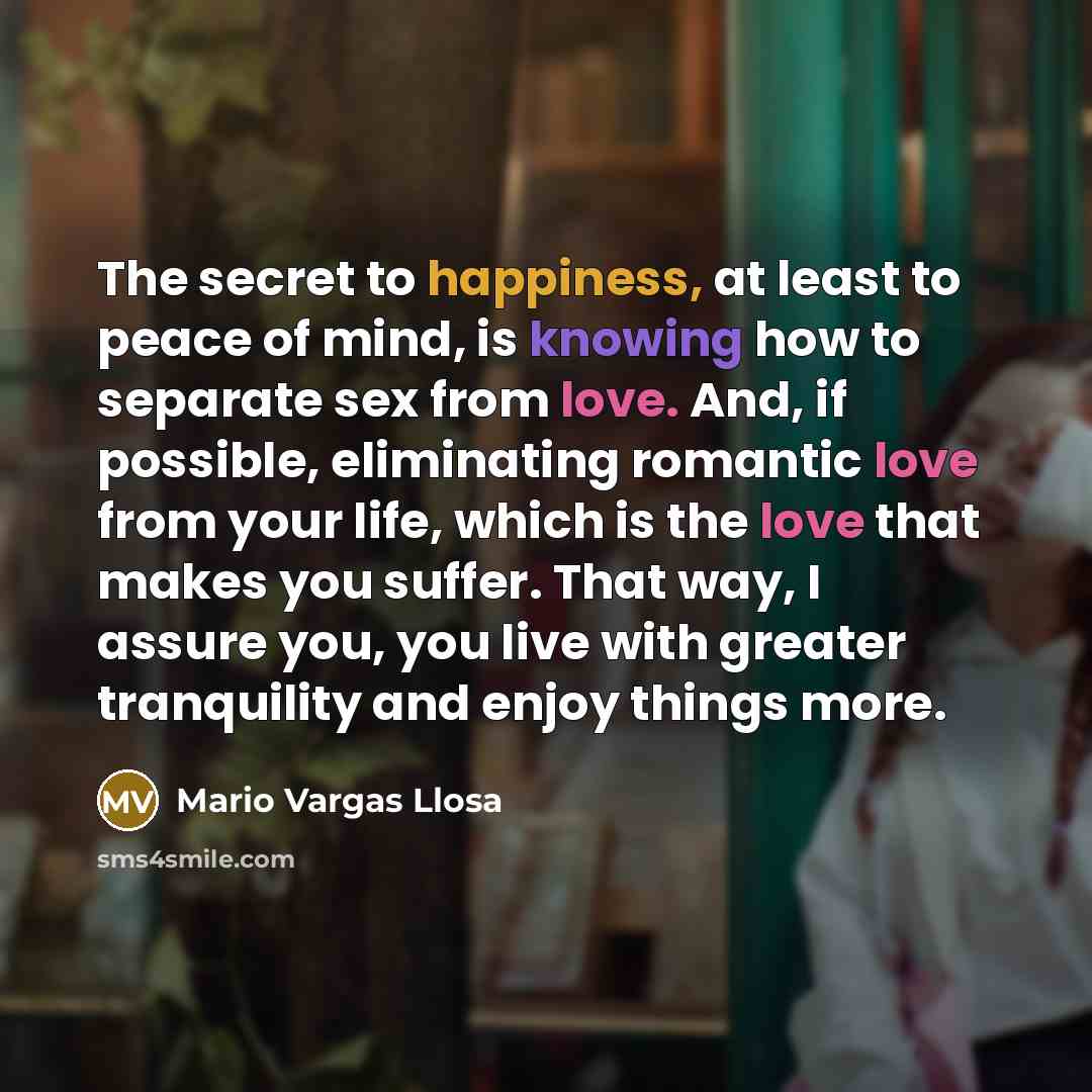 “The secret to happiness, at least to peace of mind,…” quote by Mario Vargas Llosa