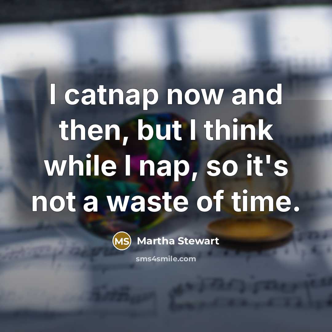 “I catnap now and then, but I think while I…” quote by Martha Stewart