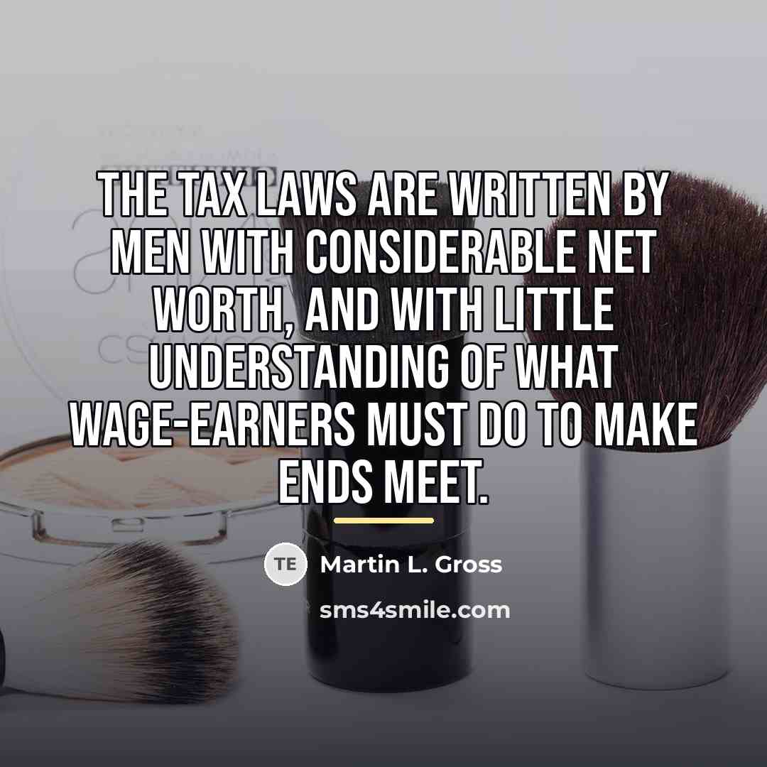 “The tax laws are written by men with considerable net…” quote by Martin L. Gross