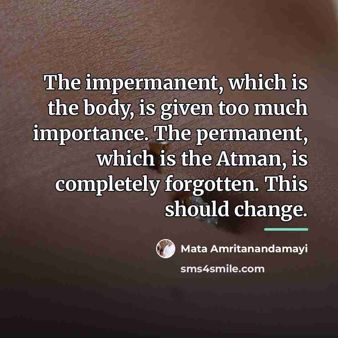 “The impermanent, which is the body, is given too much…” quote by Mata Amritanandamayi