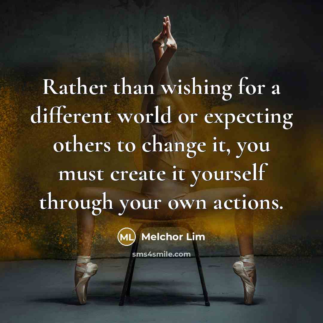 “Rather than wishing for a different world or expecting others…” quote by Melchor Lim