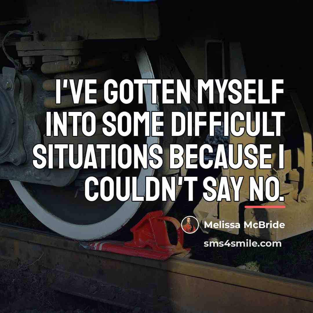 “I've gotten myself into some difficult situations because I couldn't…” quote by Melissa McBride