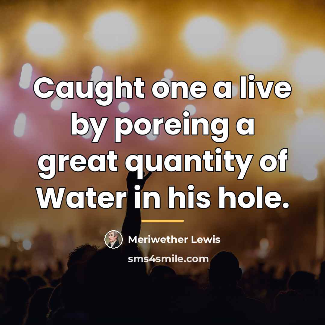 “Caught one a live by poreing a great quantity of…” quote by Meriwether Lewis