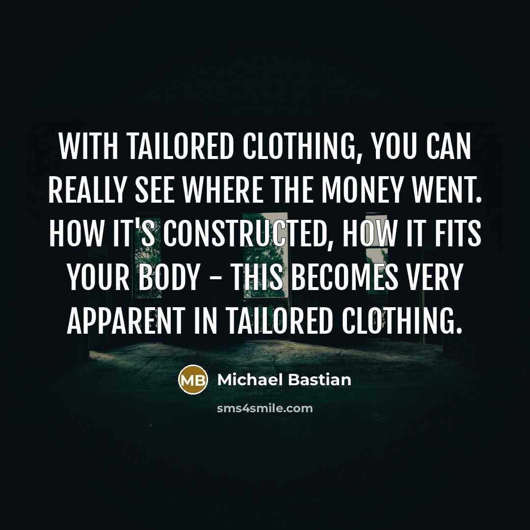 “With tailored clothing, you can really see where the money…” quote by Michael Bastian