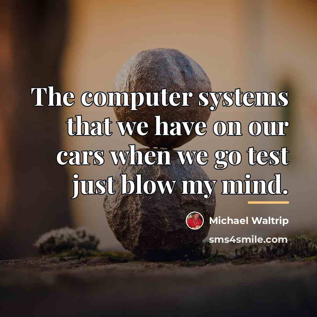 “The computer systems that we have on our cars when…” quote by Michael Waltrip