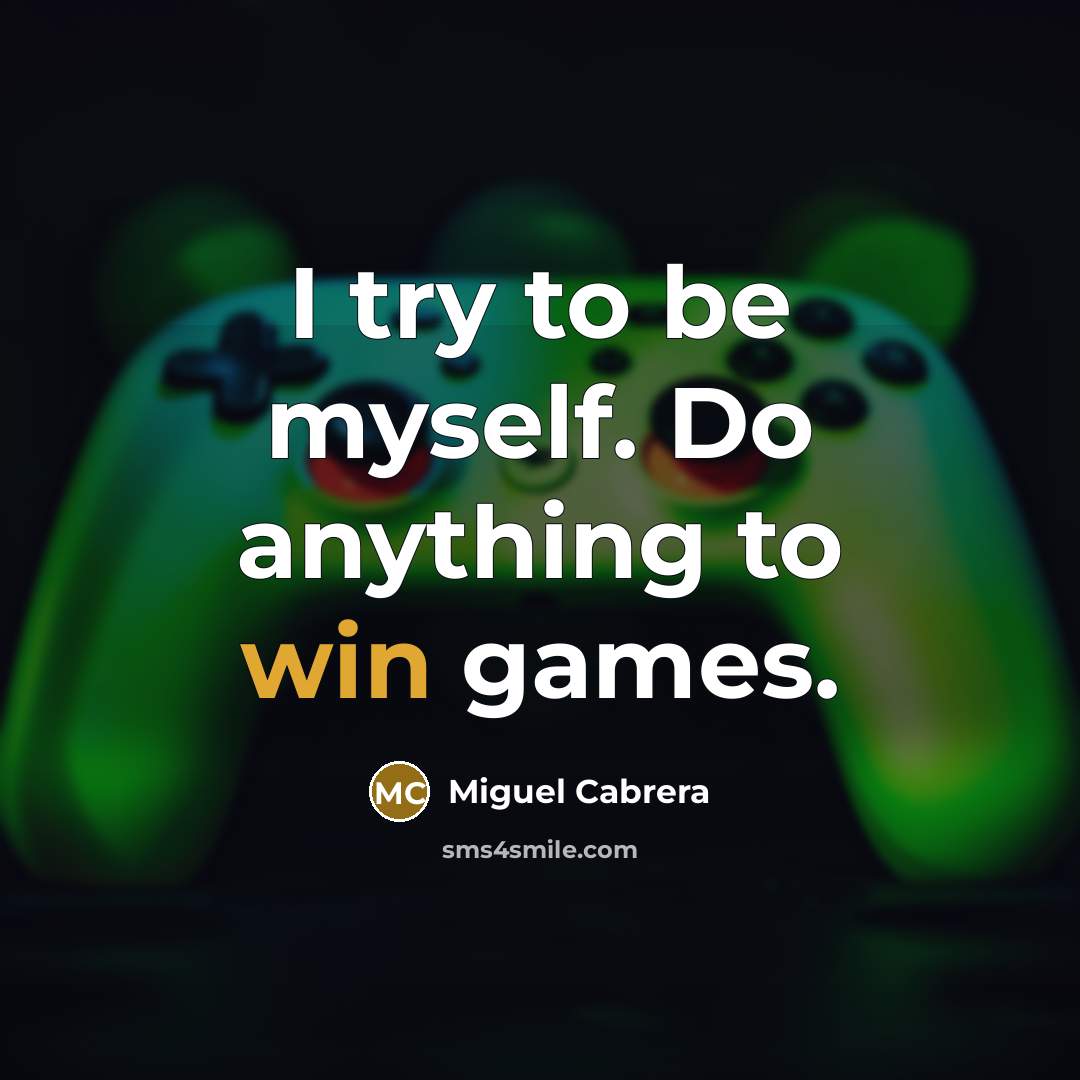 “I try to be myself. Do anything to win games.…” quote by Miguel Cabrera