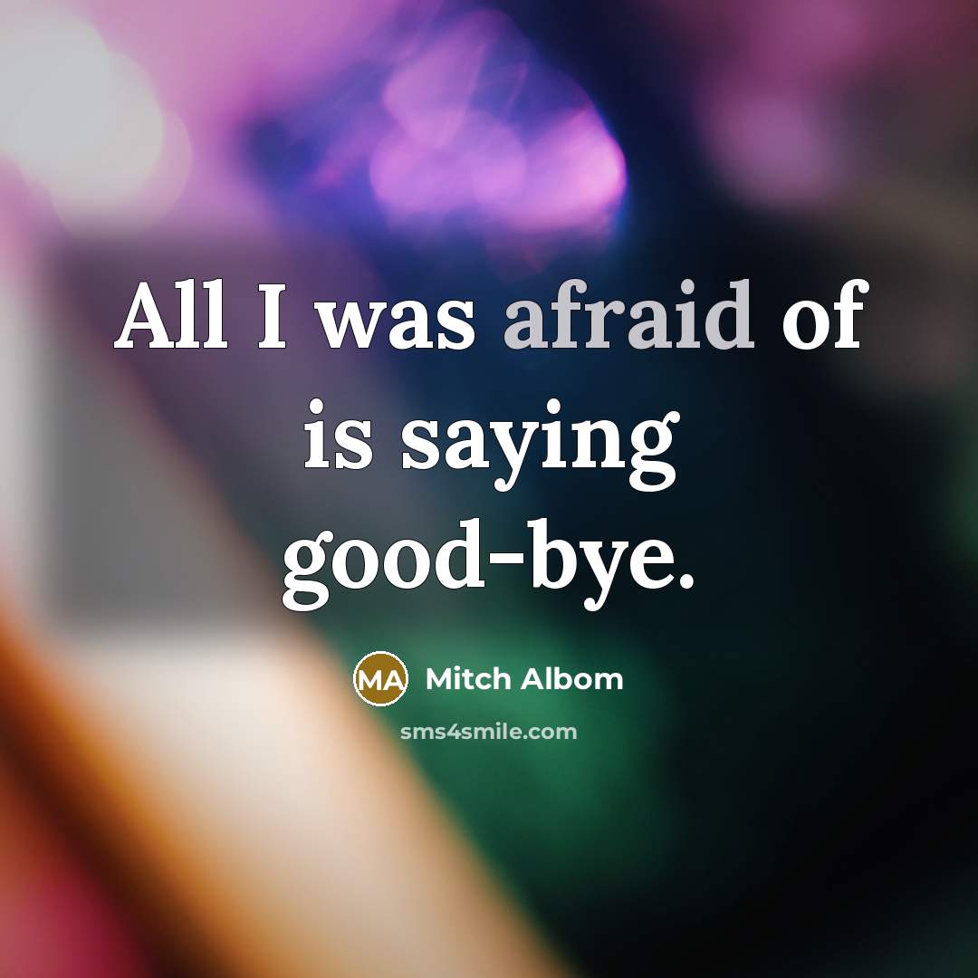 “All I was afraid of is saying good-bye.…” quote by Mitch Albom