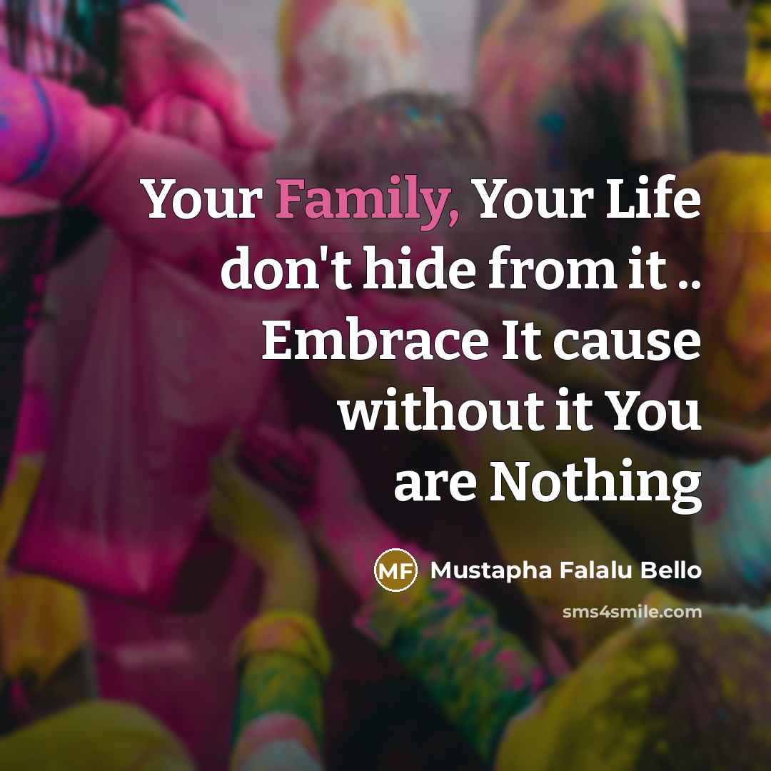 “Your Family, Your Life don't hide from it .. Embrace…” quote by Mustapha Falalu Bello