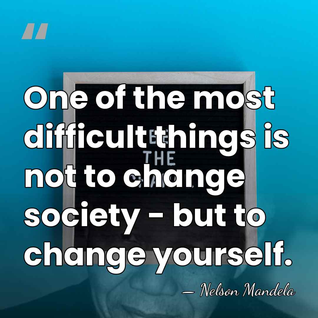 One of the most difficult things is not to change society -&hellip; - Nelson Mandela