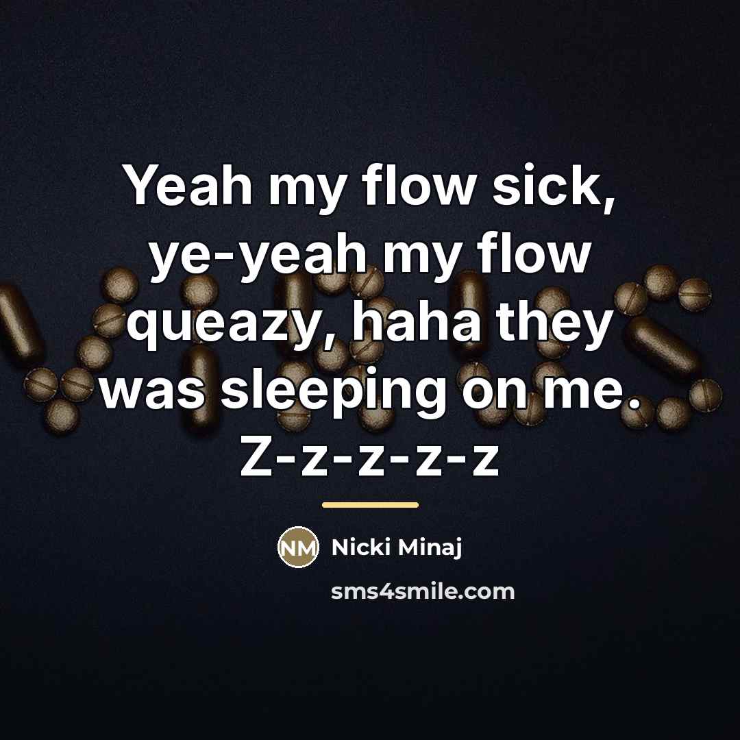 “Yeah my flow sick, ye-yeah my flow queazy, haha they…” quote by Nicki Minaj