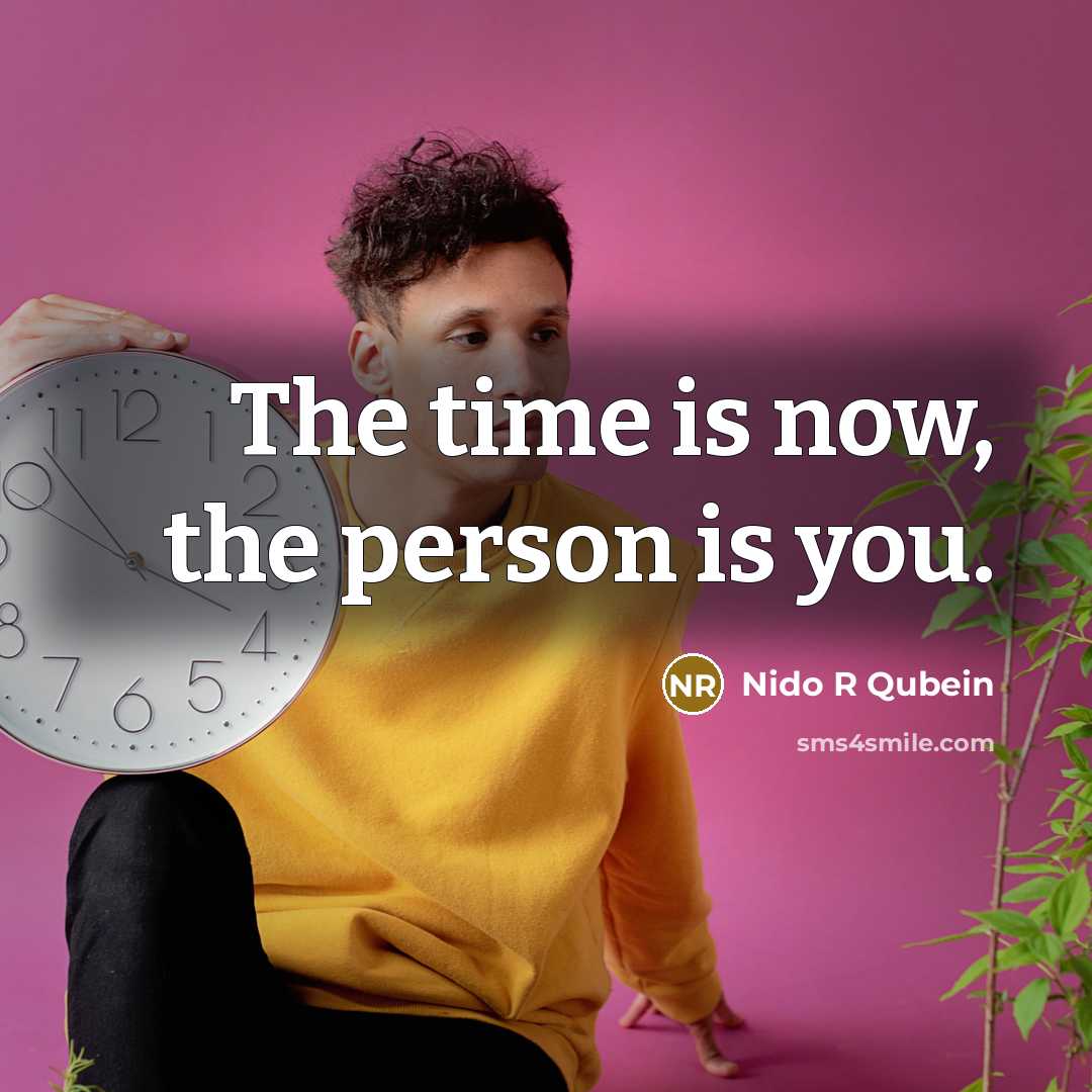 “The time is now, the person is you.…” quote by Nido R Qubein