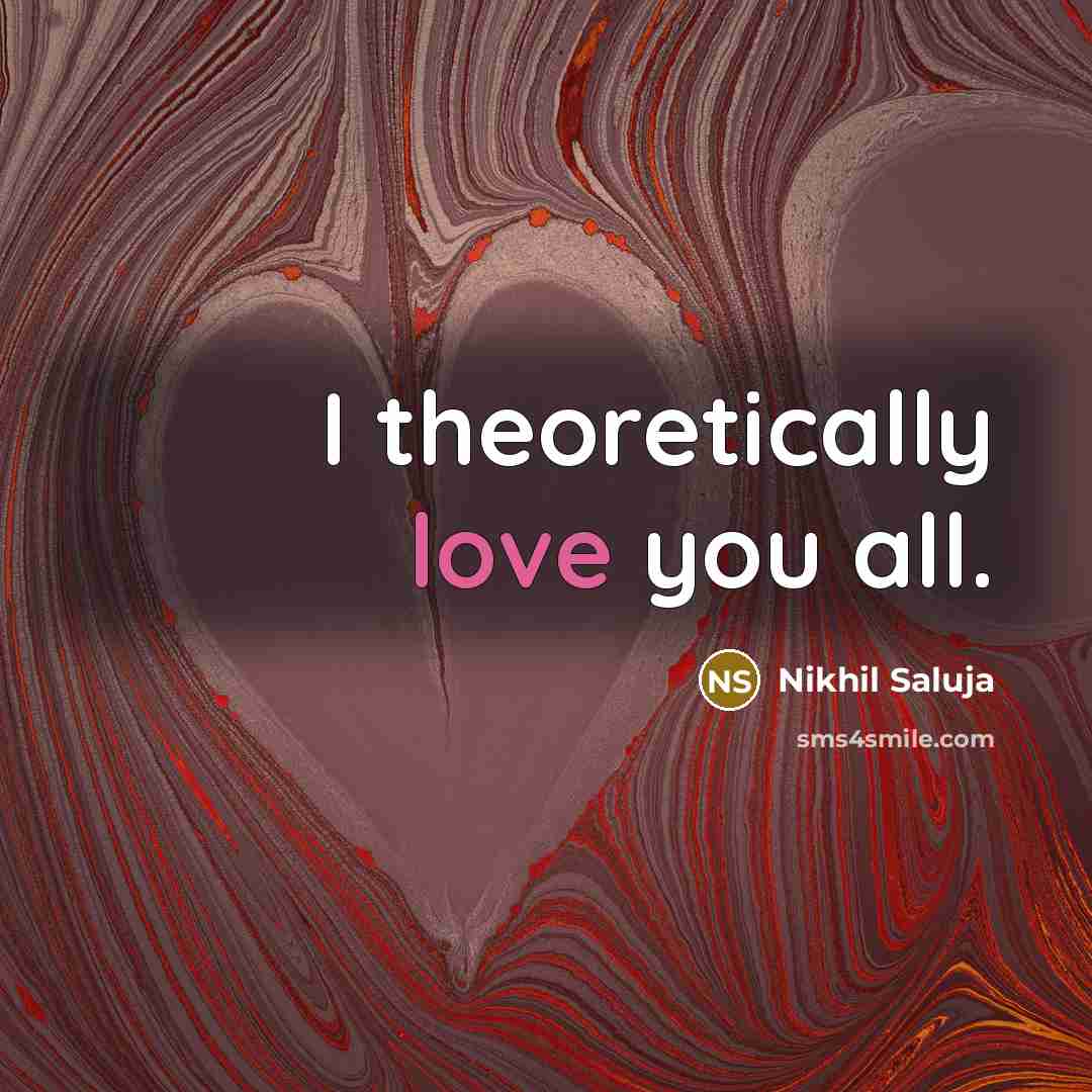 “I theoretically love you all.…” quote by Nikhil Saluja