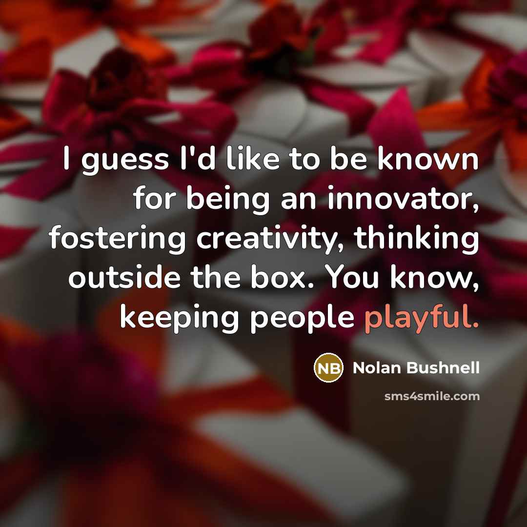 “I guess I'd like to be known for being an…” quote by Nolan Bushnell
