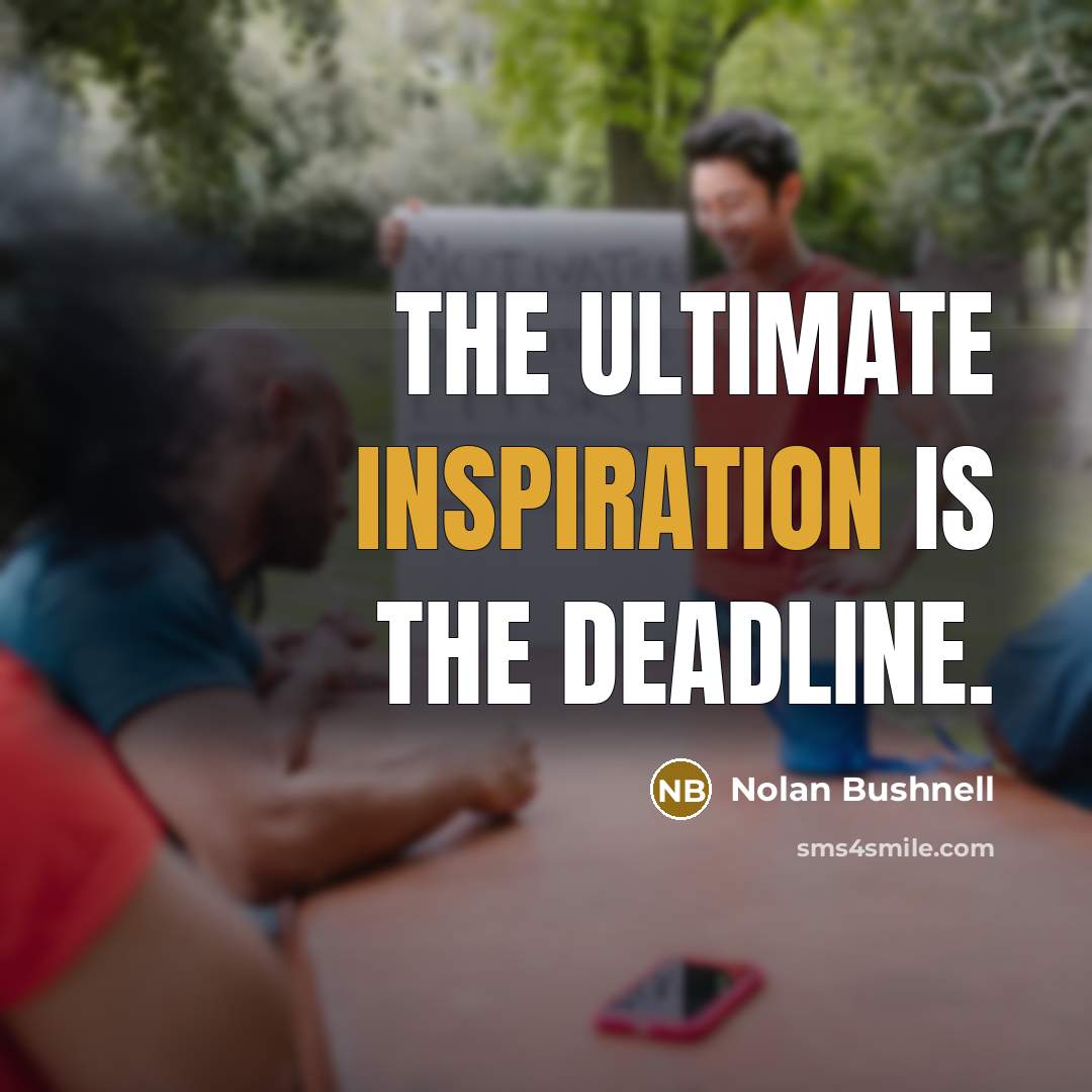 “The ultimate inspiration is the deadline.…” quote by Nolan Bushnell