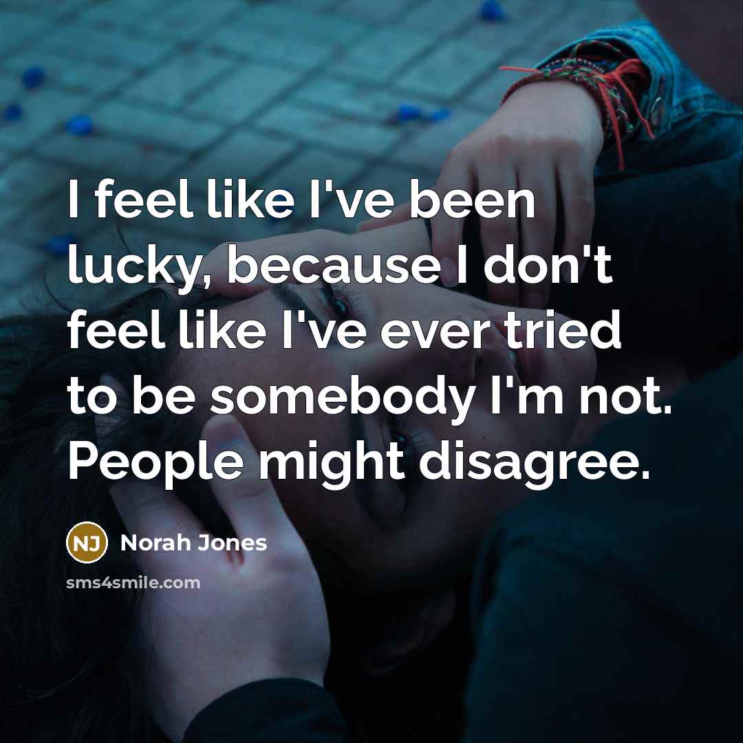 “I feel like I've been lucky, because I don't feel…” quote by Norah Jones