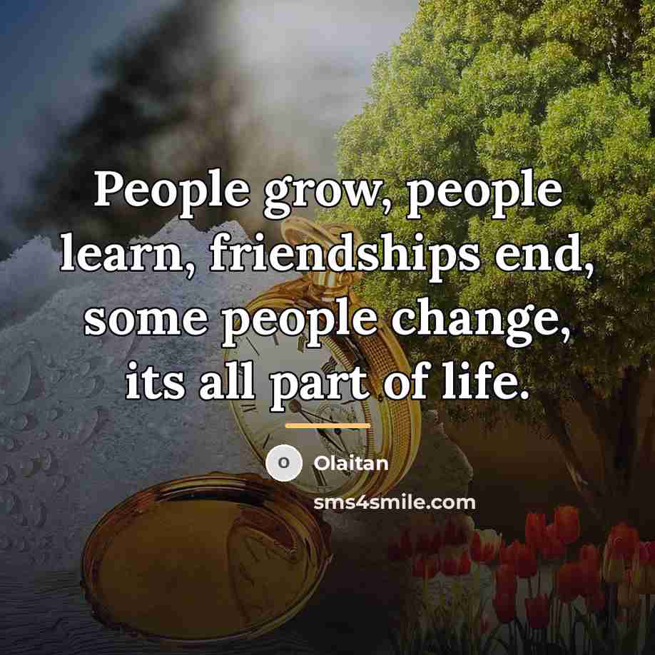 “People grow, people learn, friendships end, some people change, its…” quote by Olaitan