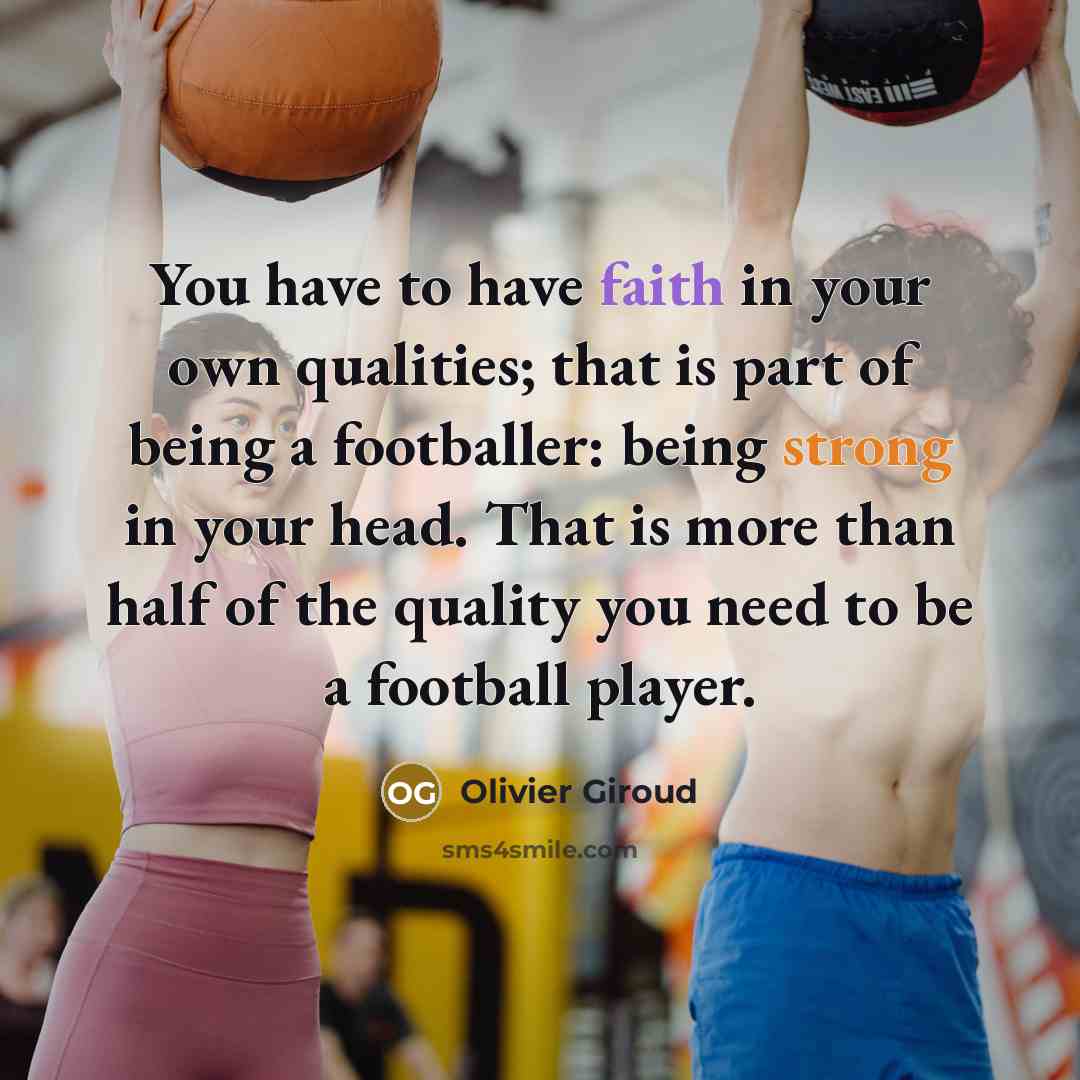 “You have to have faith in your own qualities; that…” quote by Olivier Giroud