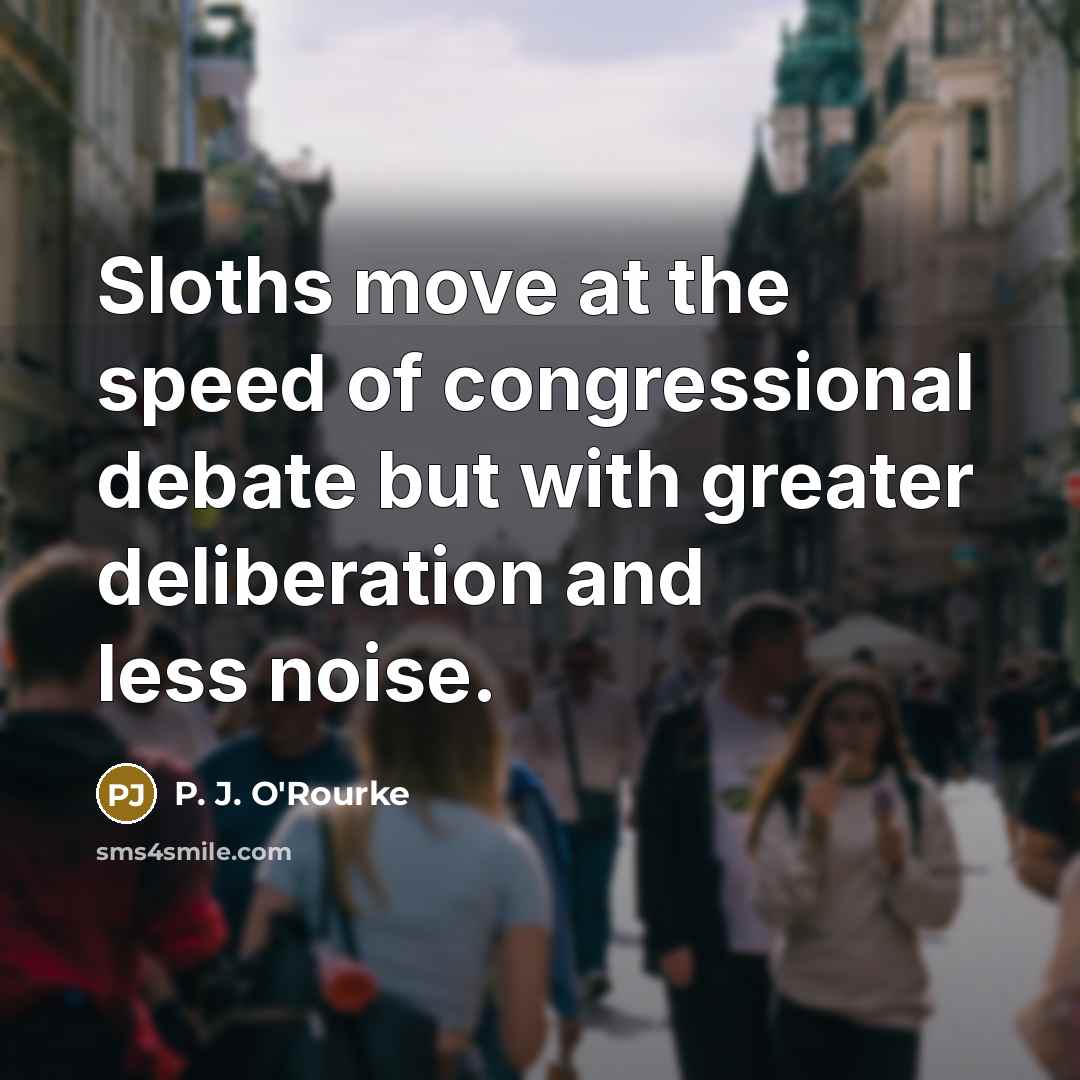 “Sloths move at the speed of congressional debate but with…” quote by P. J. O'Rourke