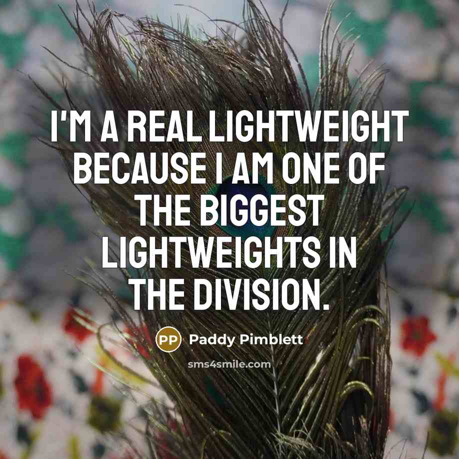 “I'm a real lightweight because I am one of the…” quote by Paddy Pimblett