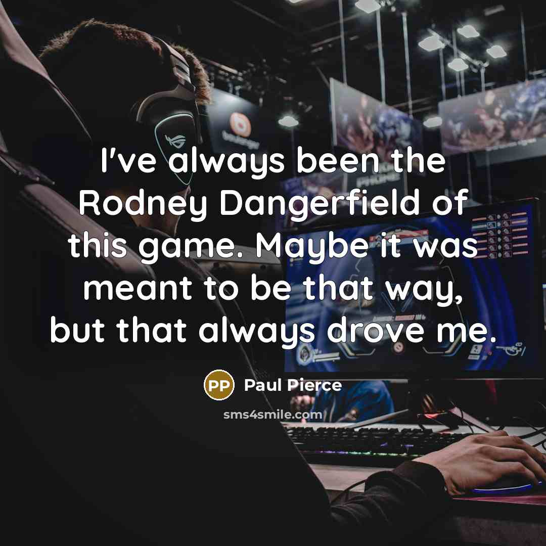 “I've always been the Rodney Dangerfield of this game. Maybe…” quote by Paul Pierce