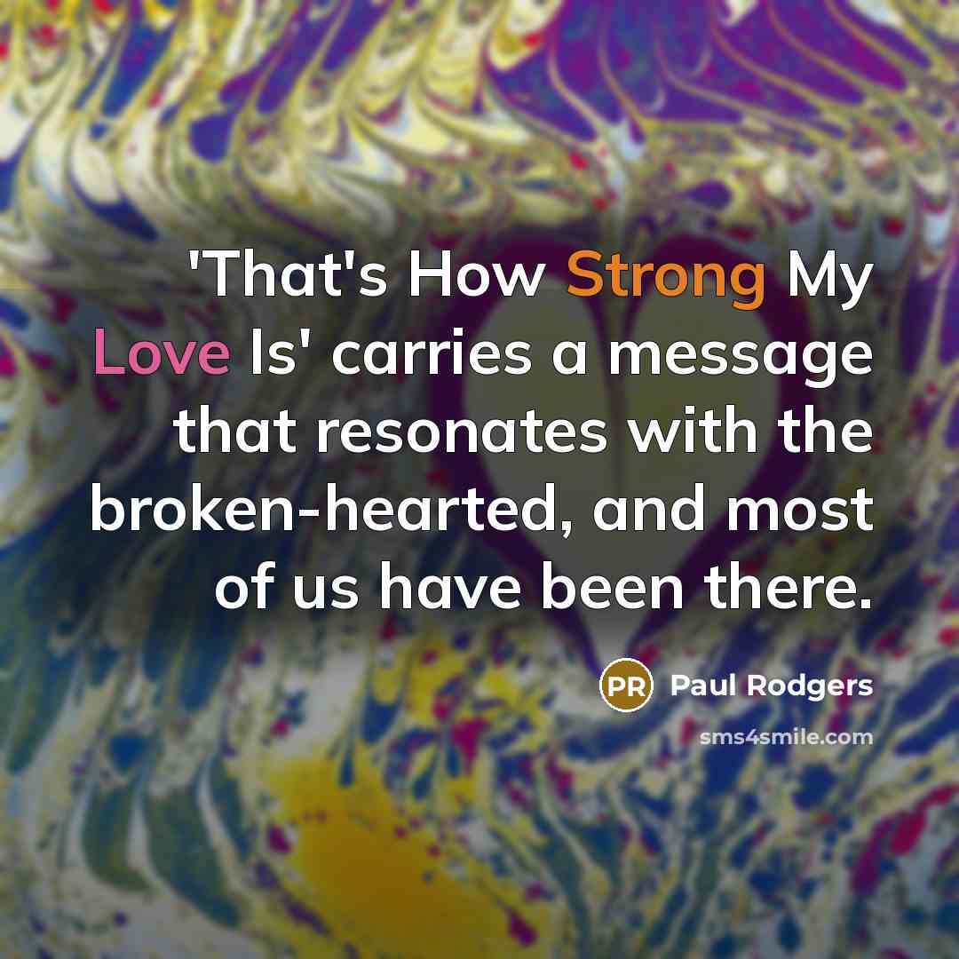 “'That's How Strong My Love Is' carries a message that resonates with the broken-hearted, and most of us have been there.” quote by Paul Rodgers