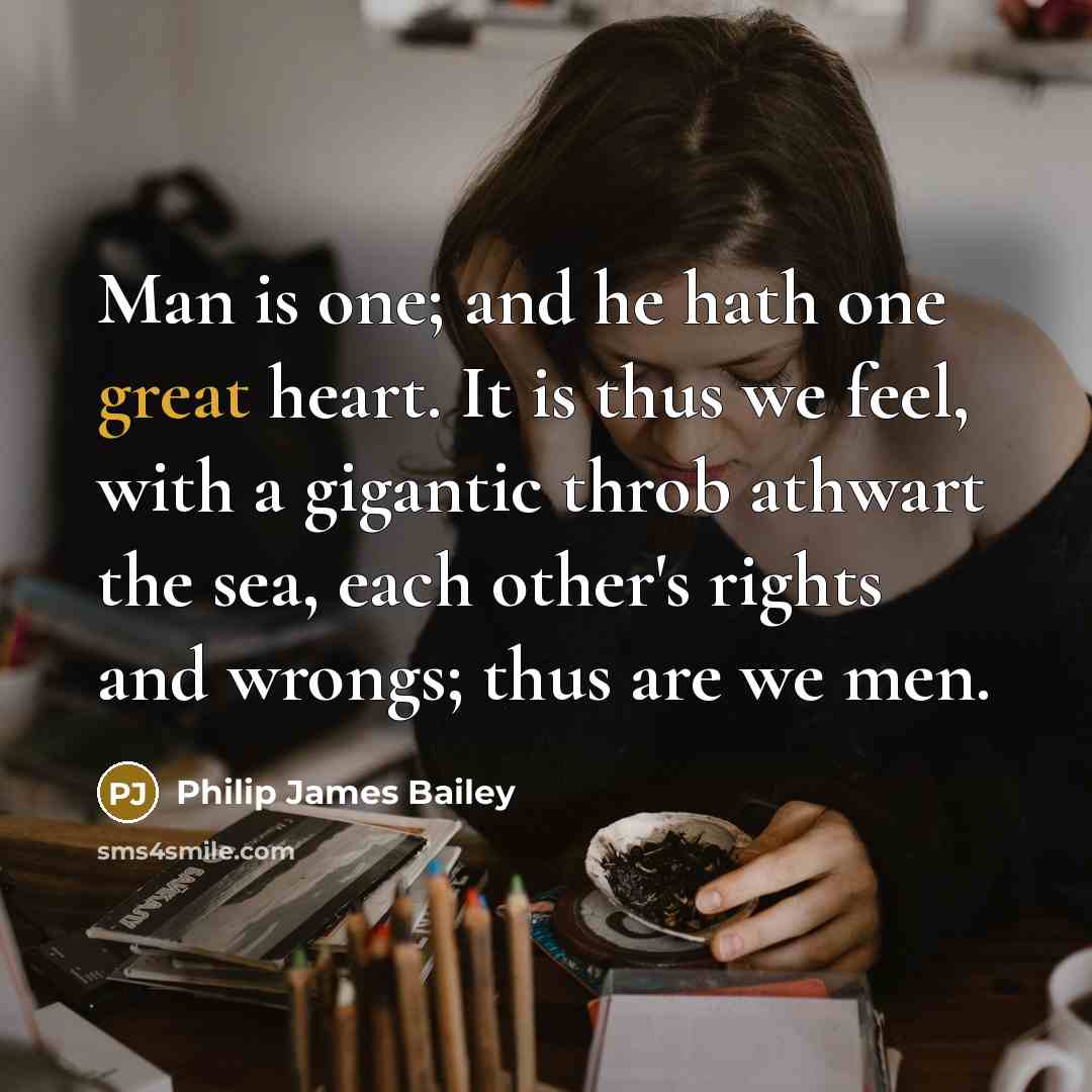 “Man is one; and he hath one great heart. It…” quote by Philip James Bailey
